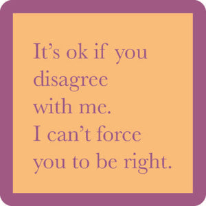 Drinks On Me "Force You To Be Right" Coaster