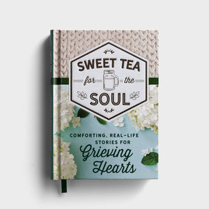 Sweet Tea For The Soul Comforting, Real-Life Stories For Grieving Hearts